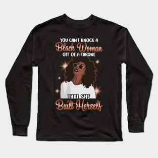 You can't knock a Black Woman off a throne that she built herself Long Sleeve T-Shirt